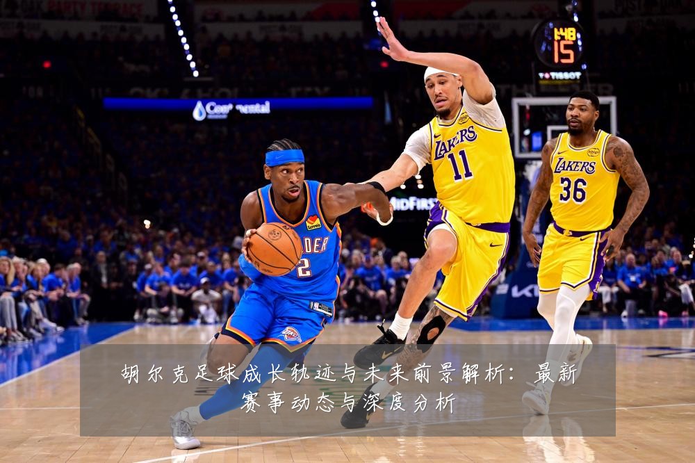 胡尔克足球成长轨迹与未来前景解析：最新赛事动态与深度分析